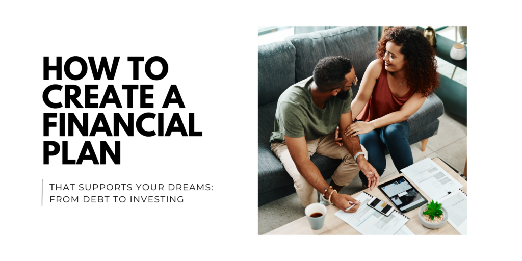 How to Create a Financial Plan That Supports Your Dreams_ From Debt to Investing