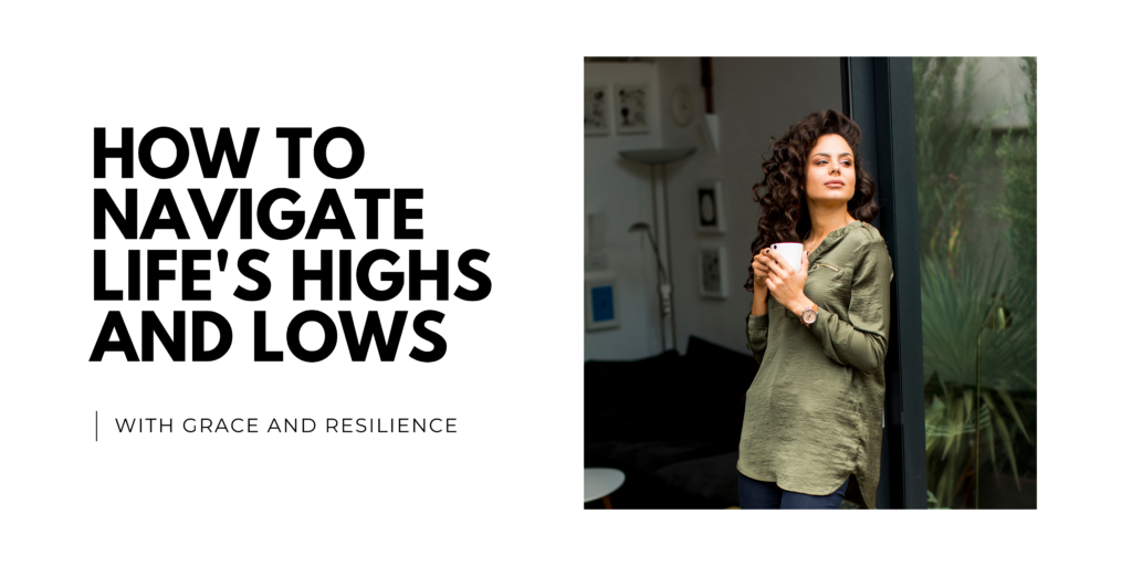 How to Navigate Life's Highs and Lows with Grace and Resilience