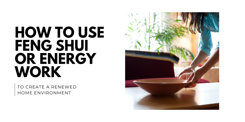 How to Use Feng Shui or Energy Work to Create a Renewed Home Environment