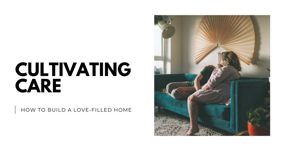 Cultivating Care How to Build a Love-Filled Home