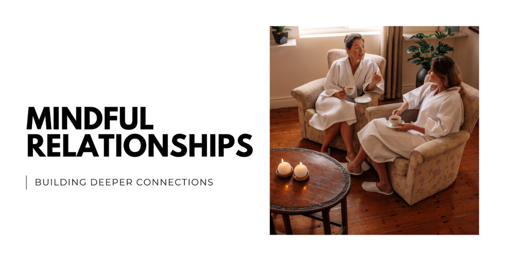 Mindful Relationships: Building Deeper Connections